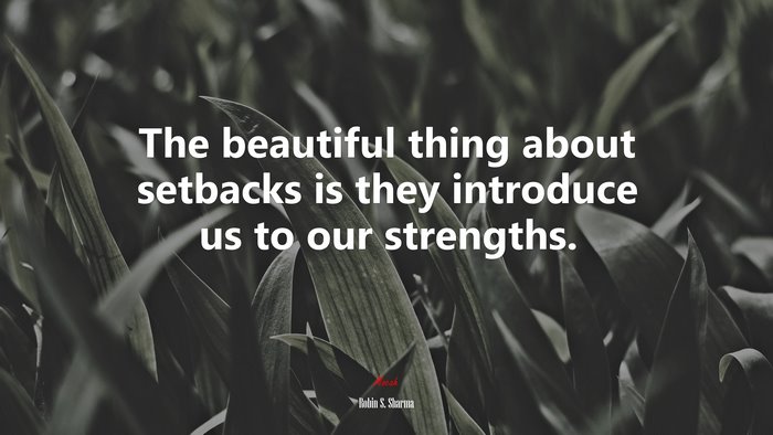The beautiful thing about setbacks is they introduce us to our strengths. | Robin S. Sharma quote