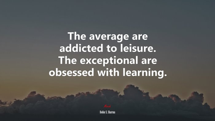 The average are addicted to leisure. The exceptional are obsessed with learning. | Robin S. Sharma quote