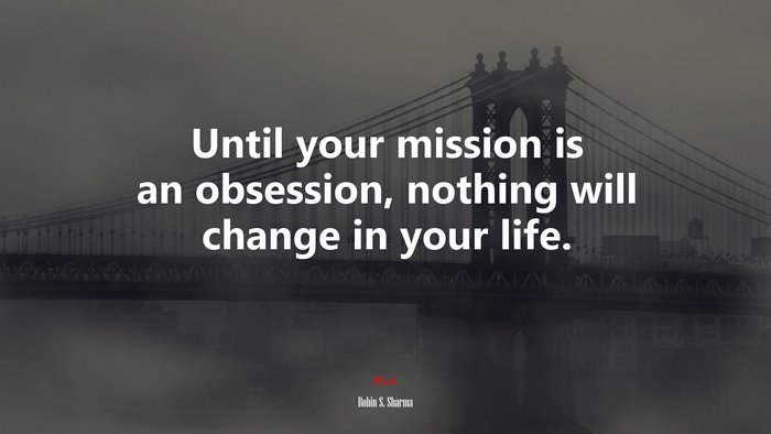Until your mission is an obsession, nothing will change in your life. | Robin S. Sharma quote
