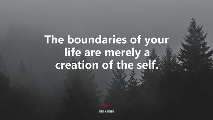 The boundaries of your life are merely a creation of the self. | Robin S. Sharma quote