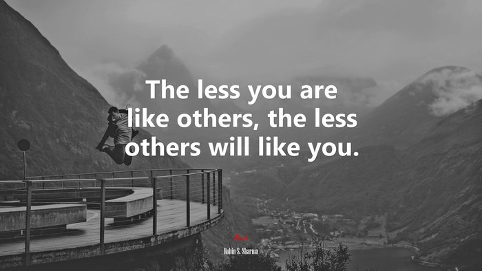 The less you are like others, the less others will like you. | Robin S. Sharma quote