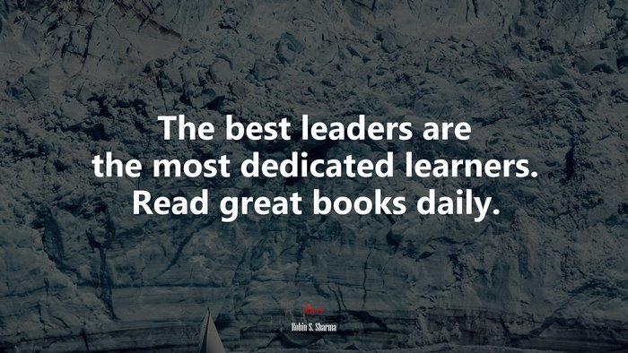 The best leaders are the most dedicated learners. Read great books daily. | Robin S. Sharma quote