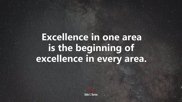 Excellence in one area is the beginning of excellence in every area. | Robin S. Sharma quote