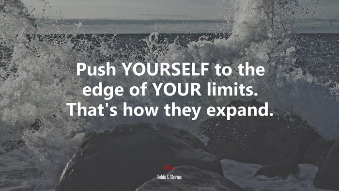 Push YOURSELF to the edge of YOUR limits. That’s how they expand. | Robin S. Sharma quote