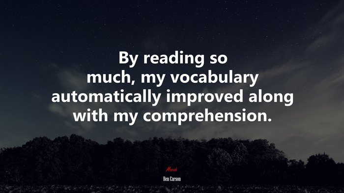 By reading so much, my vocabulary automatically improved along with my comprehension. | Ben Carson quote