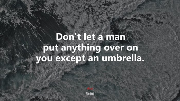 Don’t let a man put anything over on you except an umbrella. | Mae West quote