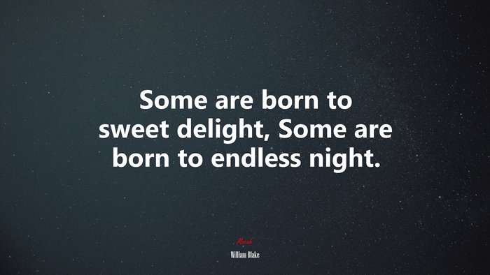 Some are born to sweet delight, Some are born to endless night. | William Blake quote
