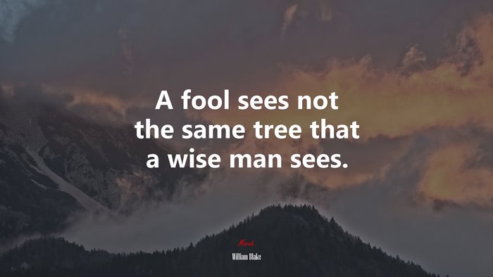 A fool sees not the same tree that a wise man sees. | William Blake quote