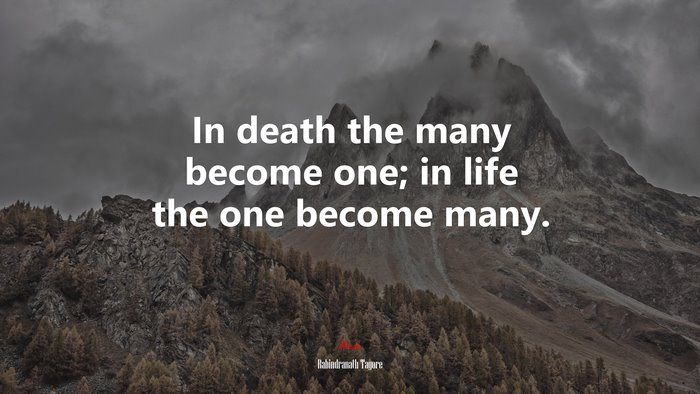 In death the many become one; in life the one become many. | Rabindranath Tagore quote