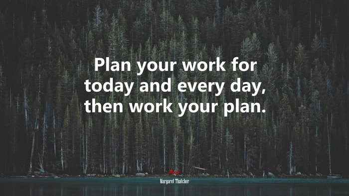 Plan your work for today and every day, then work your plan. | Margaret Thatcher quote