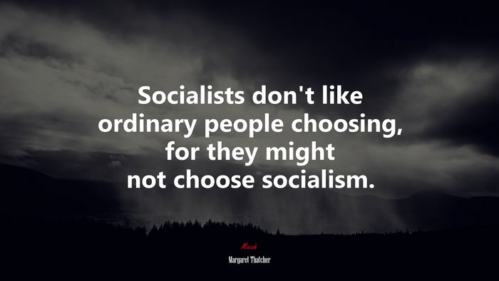 Socialists don’t like ordinary people choosing, for they might not choose socialism. | Margaret Thatcher quote