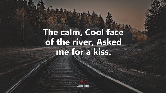 The calm, Cool face of the river, Asked me for a kiss. | Langston Hughes quote
