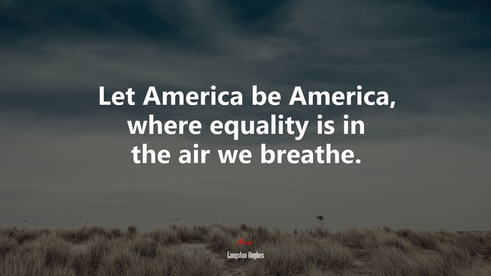 Let America be America, where equality is in the air we breathe. | Langston Hughes quote