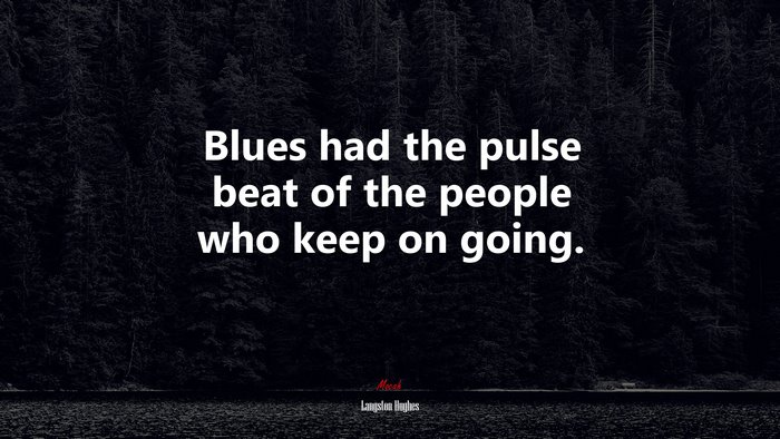 Blues had the pulse beat of the people who keep on going. | Langston Hughes quote