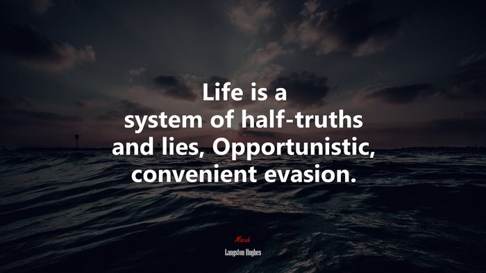Life is a system of half-truths and lies, Opportunistic, convenient evasion. | Langston Hughes quote