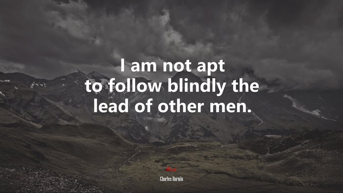 I am not apt to follow blindly the lead of other men. | Charles Darwin quote
