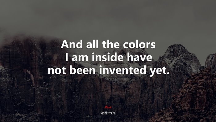 And all the colors I am inside have not been invented yet. | Shel Silverstein quote