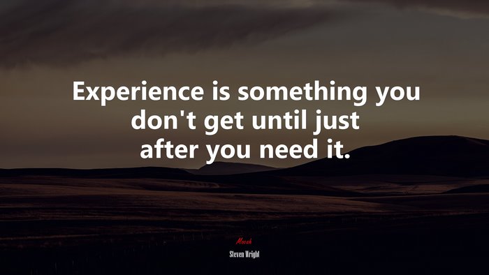 Experience is something you don’t get until just after you need it. | Steven Wright quote