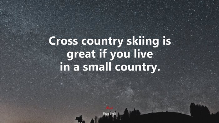 Cross country skiing is great if you live in a small country. | Steven Wright quote