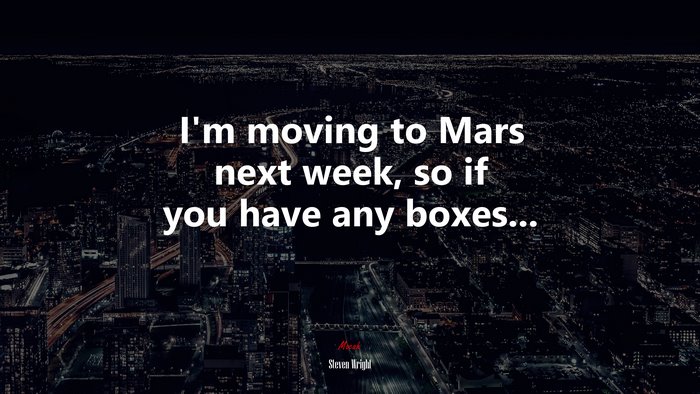 I’m moving to Mars next week, so if you have any boxes... | Steven Wright quote