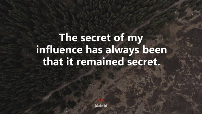 The secret of my influence has always been that it remained secret. | Salvador Dalí quote
