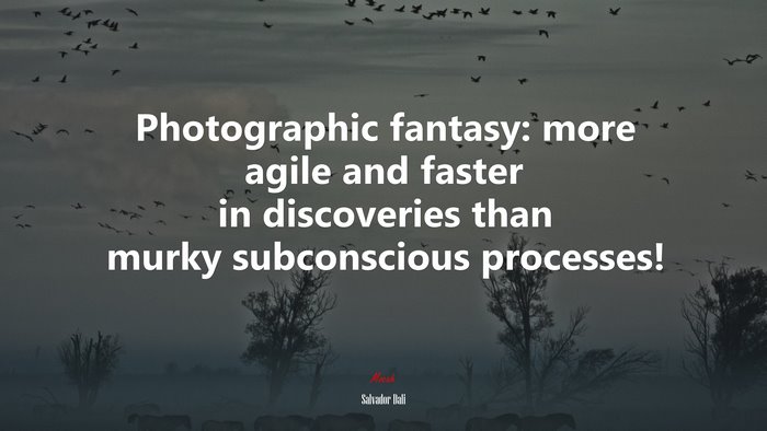 Photographic fantasy: more agile and faster in discoveries than murky subconscious processes! | Salvador Dalí quote