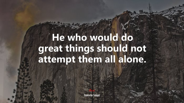 He who would do great things should not attempt them all alone. | Seneca the Younger quote