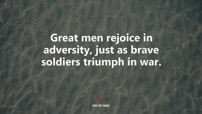 Great men rejoice in adversity, just as brave soldiers triumph in war. | Seneca the Younger quote