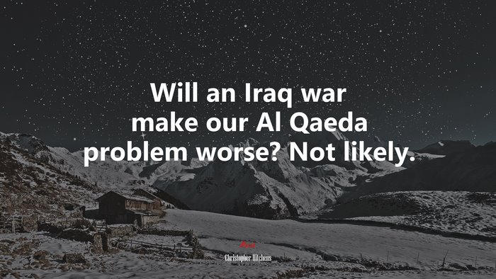 Will an Iraq war make our Al Qaeda problem worse? Not likely. | Christopher Hitchens quote