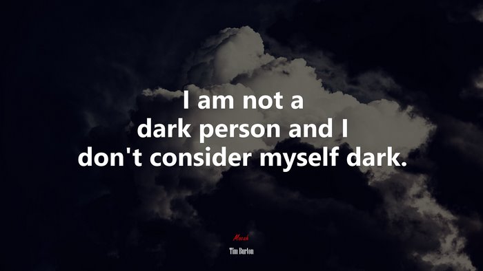 I am not a dark person and I don’t consider myself dark. | Tim Burton quote