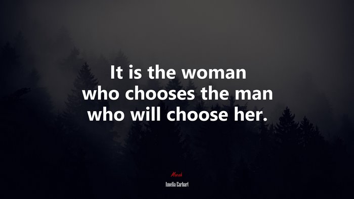 It is the woman who chooses the man who will choose her. | Amelia Earhart quote