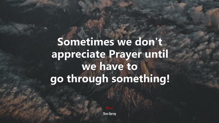 Sometimes we don’t appreciate Prayer until we have to go through something! | Steve Harvey quote