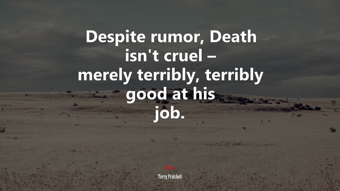 Despite rumor, Death isn’t cruel – merely terribly, terribly good at his job. | Terry Pratchett quote