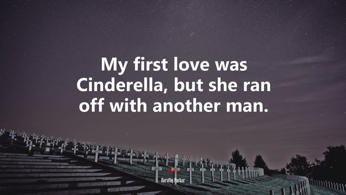 My first love was Cinderella, but she ran off with another man. | Dorothy Parker quote
