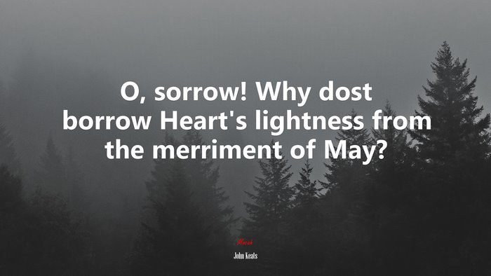 O, sorrow! Why dost borrow Heart’s lightness from the merriment of May? | John Keats quote