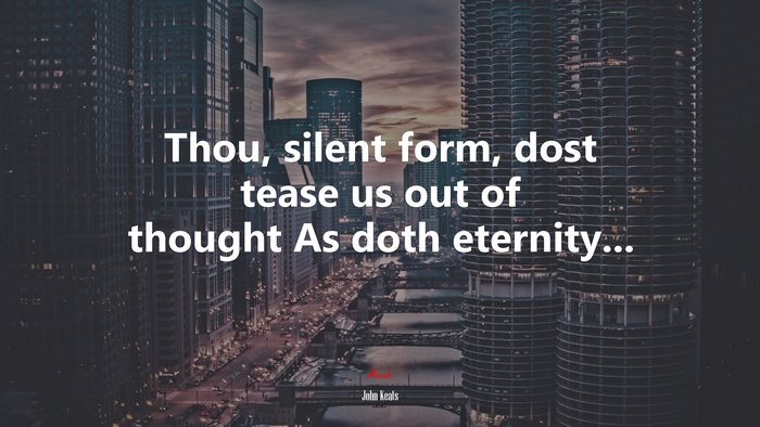 Thou, silent form, dost tease us out of thought As doth eternity... | John Keats quote