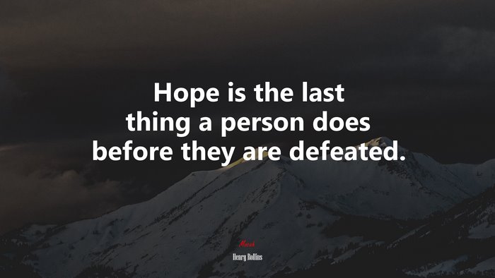 Hope is the last thing a person does before they are defeated. | Henry Rollins quote