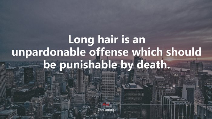 Long hair is an unpardonable offense which should be punishable by death. | Steven Morrissey quote