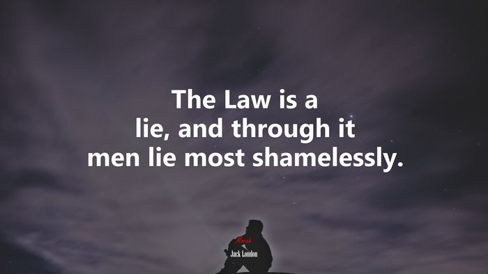 The Law is a lie, and through it men lie most shamelessly. | Jack London quote