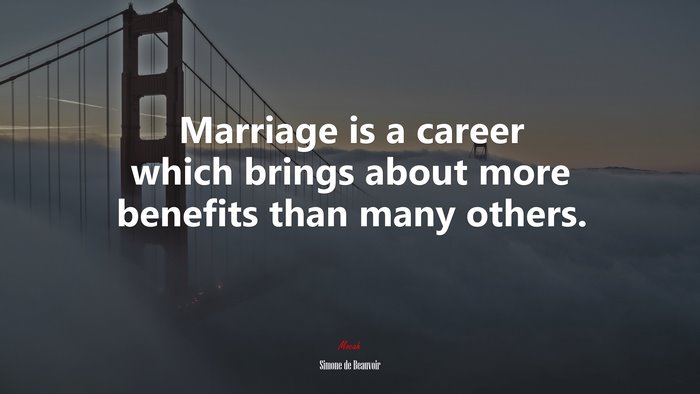 Marriage is a career which brings about more benefits than many others. | Simone de Beauvoir quote