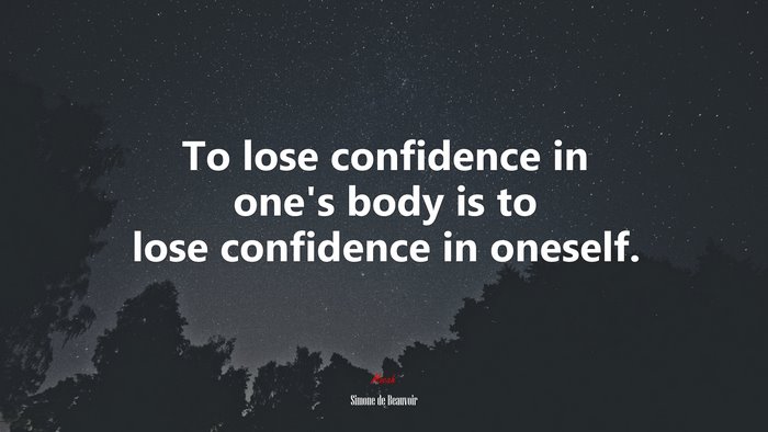 To lose confidence in one’s body is to lose confidence in oneself. | Simone de Beauvoir quote