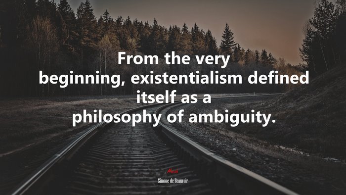 From the very beginning, existentialism defined itself as a philosophy of ambiguity. | Simone de Beauvoir quote