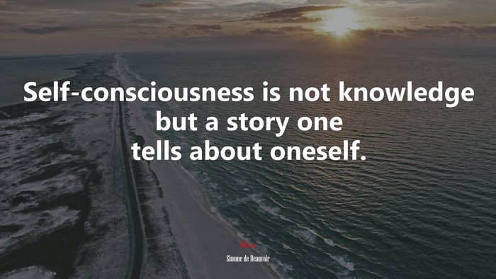 Self-consciousness is not knowledge but a story one tells about oneself. | Simone de Beauvoir quote