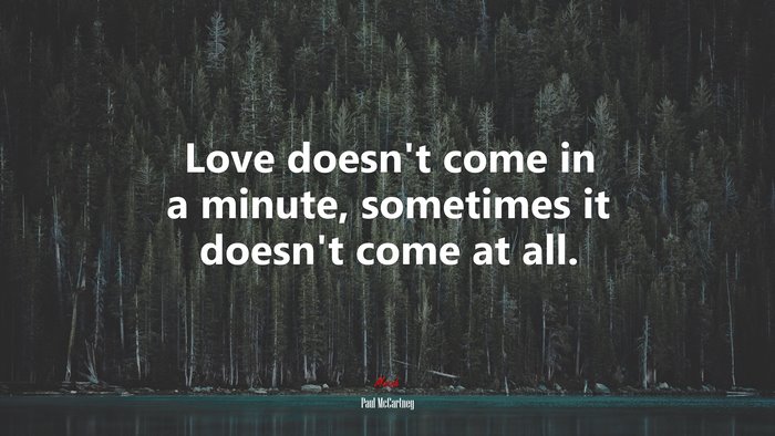 Love doesn’t come in a minute, sometimes it doesn’t come at all. | Paul McCartney quote