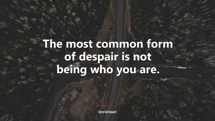 The most common form of despair is not being who you are. | Soren Kierkegaard quote