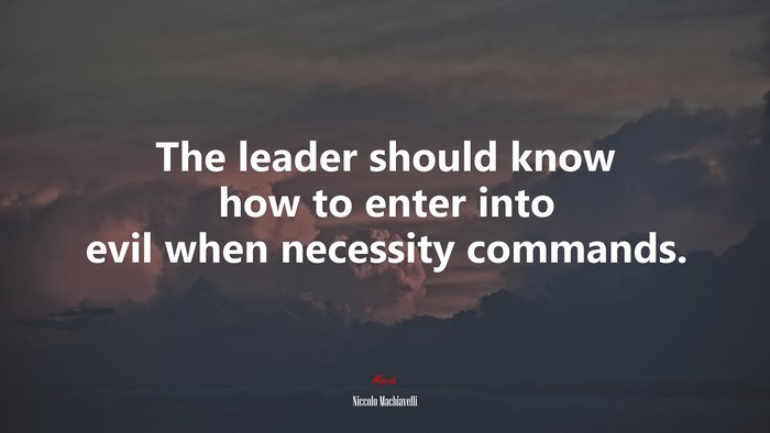 The leader should know how to enter into evil when necessity commands. | Niccolò Machiavelli quote