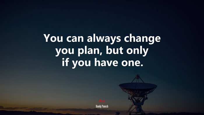 You can always change you plan, but only if you have one. | Randy Pausch quote