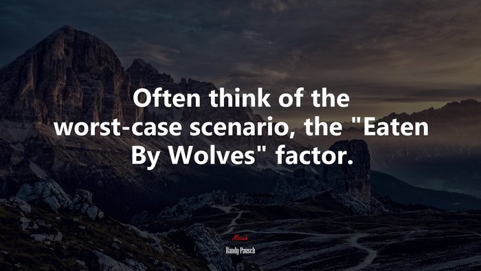 Often think of the worst-case scenario, the “Eaten By Wolves” factor. | Randy Pausch quote