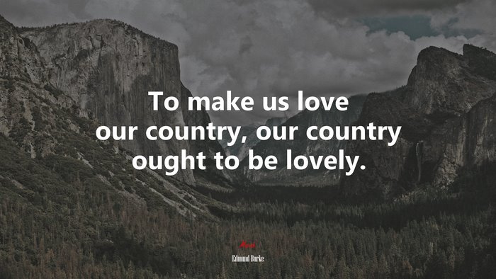 To make us love our country, our country ought to be lovely. | Edmund Burke quote