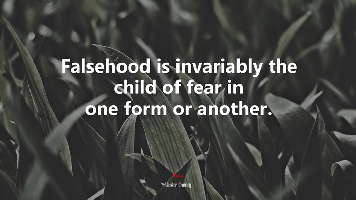 Falsehood is invariably the child of fear in one form or another. | Aleister Crowley quote